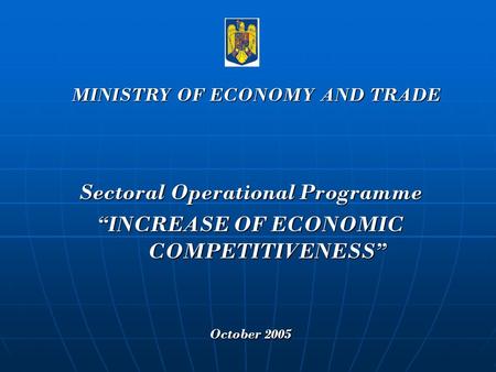 Sectoral Operational Programme “INCREASE OF ECONOMIC COMPETITIVENESS” October 2005 MINISTRY OF ECONOMY AND TRADE.