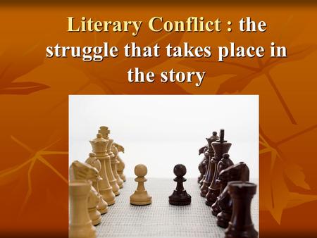 Literary Conflict : the struggle that takes place in the story.