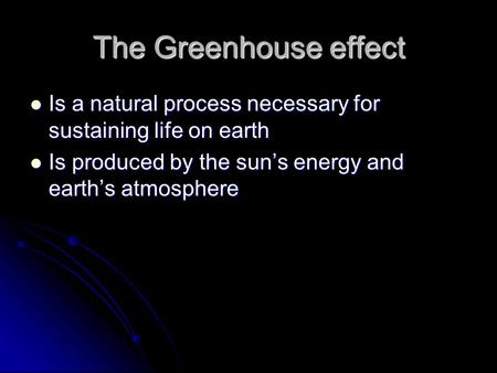 The Greenhouse effect Is a natural process necessary for sustaining life on earth Is a natural process necessary for sustaining life on earth Is produced.