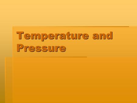 Temperature and Pressure. Temperature  a measure of the average kinetic energy (motion) of the particles in an object; how fast the particles are moving.