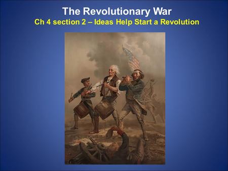 The Revolutionary War Ch 4 section 2 – Ideas Help Start a Revolution.