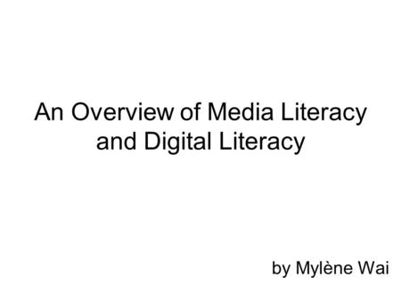 An Overview of Media Literacy and Digital Literacy by Mylène Wai.