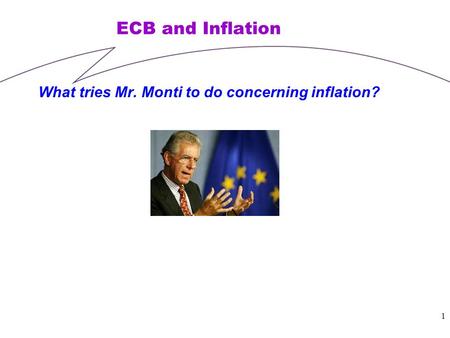 ECB and Inflation What tries Mr. Monti to do concerning inflation? 1.