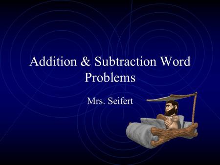 Addition & Subtraction Word Problems Mrs. Seifert.
