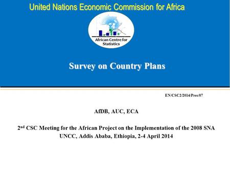 African Centre for Statistics United Nations Economic Commission for Africa Survey on Country Plans AfDB, AUC, ECA 2 nd CSC Meeting for the African Project.