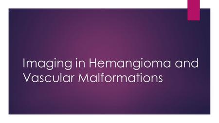 Imaging in Hemangioma and Vascular Malformations.
