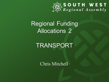 Regional Funding Allocations 2 TRANSPORT Chris Mitchell.