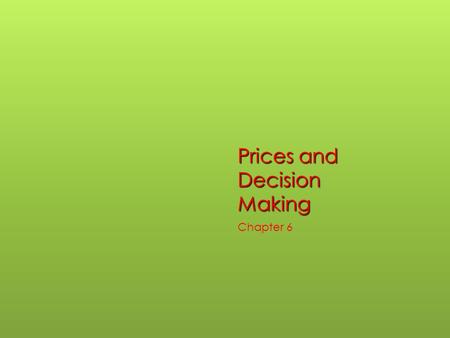 Prices and Decision Making Chapter 6. Sec. 1 Prices as Signals  Price- monetary value established by supply and demand.  Prices serve as a link between.