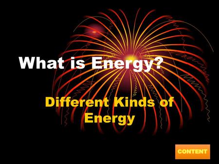 What is Energy? Different Kinds of Energy. Content What is Energy? Can you make things move? Chemical Energy Electrical Energy Heat Energy Light Energy.