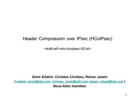 1 Header Compression over IPsec (HCoIPsec) Emre Ertekin, Christos Christou, Rohan Jasani {