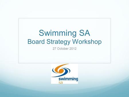 Swimming SA Board Strategy Workshop 27 October 2012.