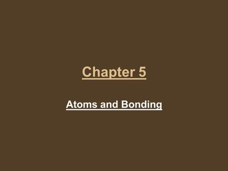 Chapter 5 Atoms and Bonding. Valence Electrons and Bonding Valence electrons are those electrons that have the highest energy level and are held most.