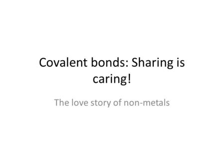 Covalent bonds: Sharing is caring!