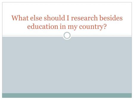 What else should I research besides education in my country?