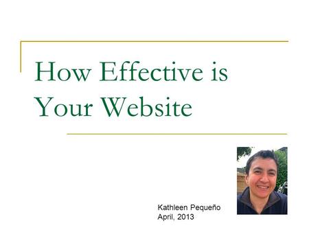 How Effective is Your Website Kathleen Pequeño April, 2013.