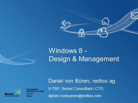 Windows 8 - Design & Management Daniel von Büren, redtoo ag V-TSP; Senior Consultant / CTO