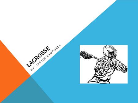 LACROSSE BY: JUSTIN CAMPBELL. WHY LACROSSE? I have been playing lacrosse since I was five years old. It is something I love to do and have fun with. I.