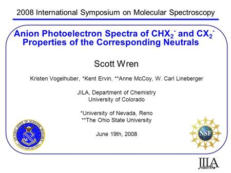 2008 International Symposium on Molecular Spectroscopy Anion Photoelectron Spectra of CHX 2 - and CX 2 - Properties of the Corresponding Neutrals Scott.