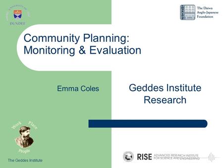 Community Planning: Monitoring & Evaluation Geddes Institute Research The Geddes Institute Emma Coles.