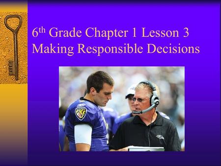 6 th Grade Chapter 1 Lesson 3 Making Responsible Decisions.