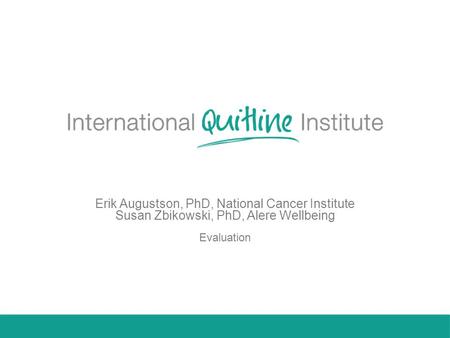 Erik Augustson, PhD, National Cancer Institute Susan Zbikowski, PhD, Alere Wellbeing Evaluation.
