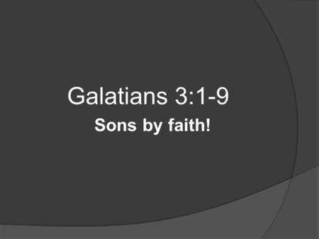 Galatians 3:1-9 Sons by faith!. Galatians 3 1) O foolish Galatians! Who has bewitched you that you should not obey the truth, before whose eyes Jesus.