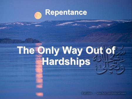Repentance The Only Way Out of Hardships. Allahs rules over his creations never changes: “No change will you find in Allah's Sunnah (way of dealing) and.