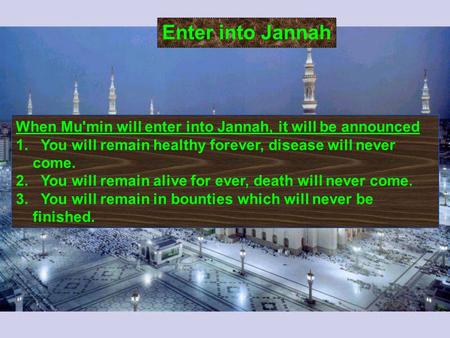 When Mu'min will enter into Jannah, it will be announced 1. You will remain healthy forever, disease will never come. 2. You will remain alive for ever,