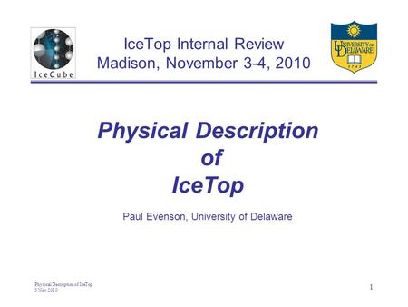 Physical Description of IceTop 3 Nov 2010 1 IceTop Internal Review Madison, November 3-4, 2010 Physical Description of IceTop Paul Evenson, University.