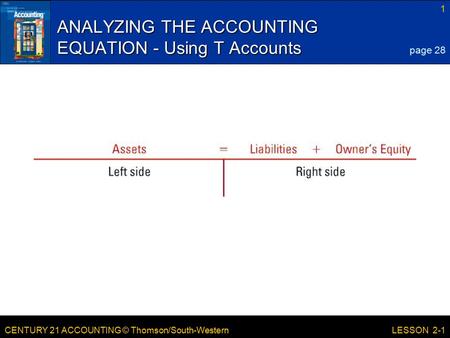 CENTURY 21 ACCOUNTING © Thomson/South-Western 1 LESSON 2-1 ANALYZING THE ACCOUNTING EQUATION - Using T Accounts page 28.