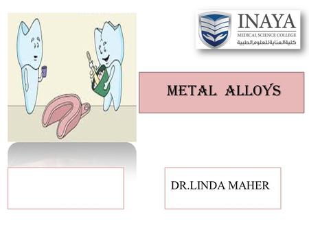 Metal alloys DR.LINDA MAHER.