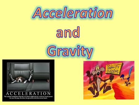 Acceleration The rate at which velocity changes. Includes: increasing speed decreasing speed changing direction (with no change in velocity)