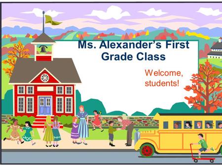 Ms. Alexander’s First Grade Class Welcome, students!