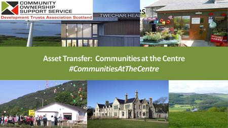 Other examples Asset Transfer: Communities at the Centre #CommunitiesAtTheCentre.