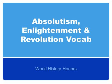 Absolutism, Enlightenment & Revolution Vocab World History Honors.