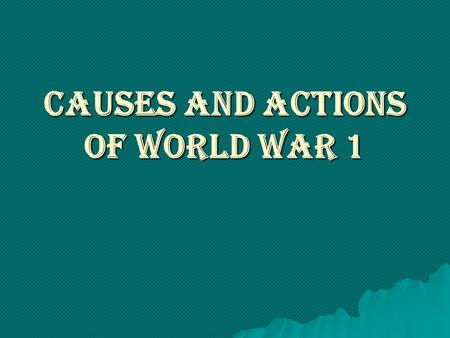 Causes and Actions of World War 1. Sparks of War  June 1914, Sarajevo, Bosnia – Assassination of Archduke Francis Ferdinand  Dominion effect of Alliances–