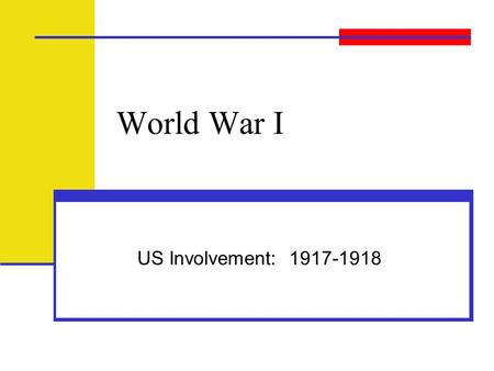 World War I US Involvement: 1917-1918. World War I begins… Militarism - Germany was proud of its new military power and Industrial strength Alliances.