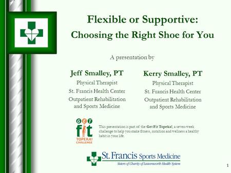 11 Flexible or Supportive: Choosing the Right Shoe for You This presentation is part of the Get Fit Topeka!, a seven-week challenge to help you make fitness,
