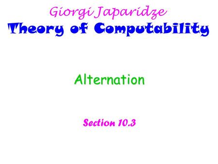 Alternation Section 10.3 Giorgi Japaridze Theory of Computability.