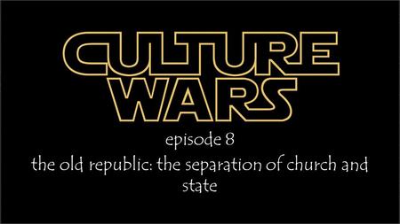 Episode 8 the old republic: the separation of church and state.