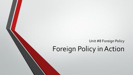 Unit #8 Foreign Policy Foreign Policy in Action. Foreign Policy Through World War II American foreign policy has changed over time and will continue to.