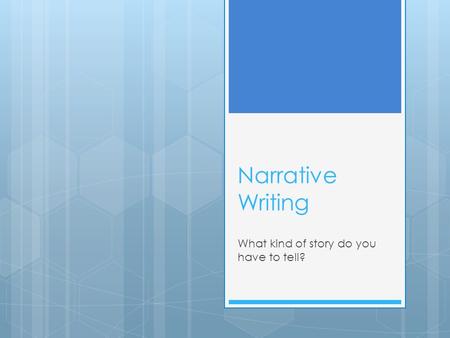 Narrative Writing What kind of story do you have to tell?