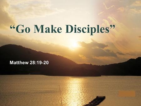 LOGO “Go Make Disciples” Matthew 28:19-20. “Go Make Disciples”  Context: Great Commission. cf. Mark 16:15; Luke 24:44ff “All nations…”