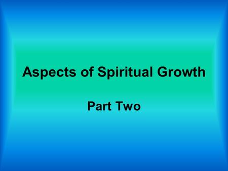 Aspects of Spiritual Growth Part Two. 2 The Pain and Joy of Spiritual Growth.