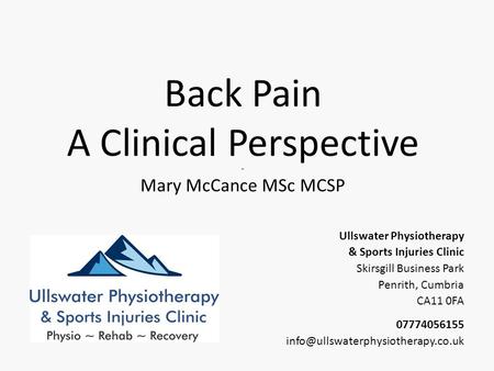 Back Pain A Clinical Perspective ~ Mary McCance MSc MCSP Ullswater Physiotherapy & Sports Injuries Clinic Skirsgill Business Park Penrith, Cumbria CA11.