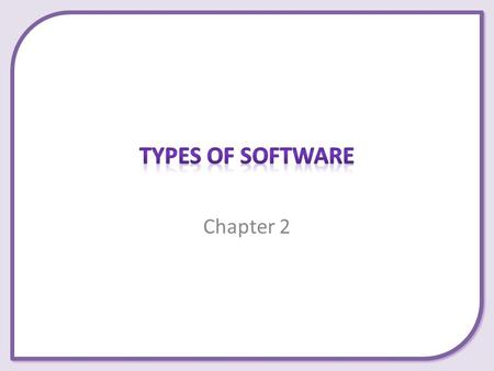 Types of Software Chapter 2.