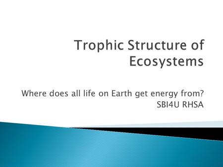 Where does all life on Earth get energy from? SBI4U RHSA.