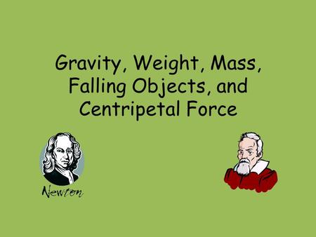 Gravity, Weight, Mass, Falling Objects, and Centripetal Force.