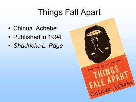 Things Fall Apart Chinua Achebe Published in 1994 Shadricka L. Page.