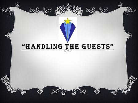 “HANDLING THE GUESTS”. HANDLING THE GUESTS APPROPRIATELY IS ESSENTIAL. WE HAVE TO WELCOME AND GREET PEOPLE NICELY AND ASSIST THEM TO GET WHAT THEY WANT.